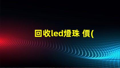 回收led燈珠 價(jià)格